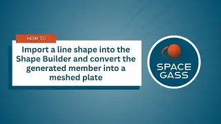 How to Import a Line Shape into the Shape Builder and Convert the Member into a Meshed Plate