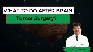 What to Do After Brain Tumor Surgery? | Dr. Ashish Gupta #BrainTumorRecovery #Neurosurgery