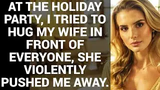 AT THE HOLIDAY PARTY, I TRIED TO HUG MY WIFE IN FRONT OF EVERYONE, SHE VIOLENTLY PUSHED ME AWAY.