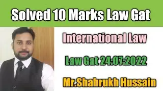International Law Marks 5 solved paper Law Gat 24 -07 - 2022 By Mr. Shahrukh Hussain