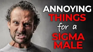 9 Extremely Annoying Things For a Sigma Male