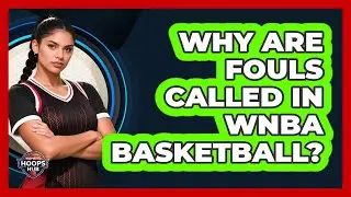 Why Are Fouls Called In WNBA Basketball?