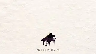 Peaceful Piano Inspired by Psalm 25 | Music for Meditation & Quiet Time