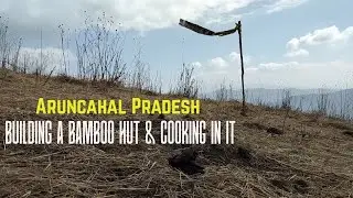 Building a Bamboo Hut & Cooking on a Hill | Arunachal Pradesh