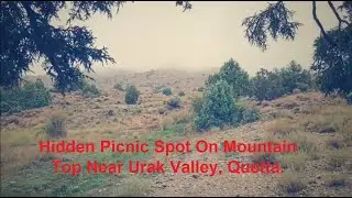 Hidden Picnic Spot on Mountain Top Near Urak Valley, Quetta.