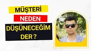 MÜŞTERİ NEDEN “DÜŞÜNEYİM” DİYOR? (SATIŞI BİTİREN CÜMLEYE ÇÖZÜM!)