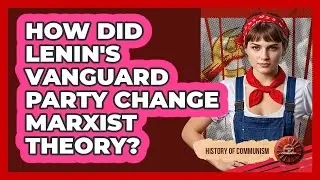 How Did Lenin's Vanguard Party Change Marxist Theory? - History of Communism