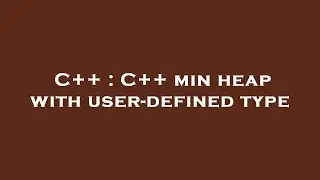 C++ : C++ min heap with user-defined type