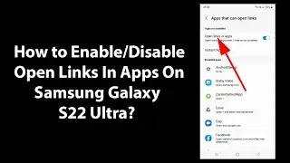 How to Enable/Disable Open Links In Apps On Samsung Galaxy S22 Ultra?
