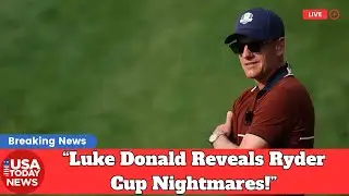 Luke Donald Opens Up About Ryder Cup Captaincy & Sleepless Nights । USA TODAY NEWS