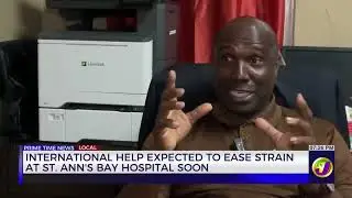 International Help Expected to Ease Strain at St. Ann's Bay Hospital Soon | TVJ News