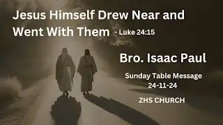 Jesus Drew Near and Went With Them Luke 24:15 | Table Message | Bro. Isaac Paul |ZHS Church|24/11/24