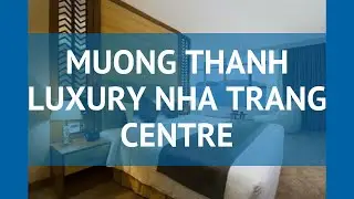 MUONG THANH LUXURY NHA TRANG CENTRE 5* Нячанг &ndash; МУОНГ ТХАН ЛАКШАРИ НХА ТРАНГ СЕНТРЕ 5* Нячанг обзор