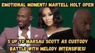 Martell Holt&rsquo;s Emotional Plea to Marsau Scott During Custody Drama With Melody!