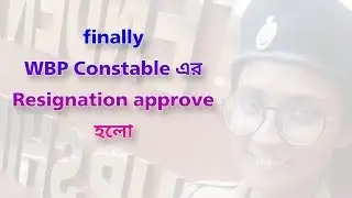 Finally WBP Constable এর resignation process কমপ্লিট হলো //