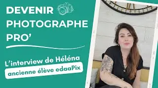 Devenir photographe pro' 📷 H&eacute;l&eacute;na t&eacute;moigne apr&egrave;s sa formation edaaPix !