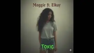TOXIC - MOGGIE ft ELKAY [OZLAM MUZIC]