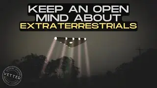 This is WHY we need to keep an Open Mind About Extraterrestrials