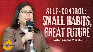 Self-Control: Small Habits, Great Future || Pastor Daphne Vicente