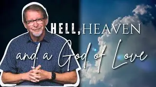 Hell, Heaven and a God of Love: Part 1