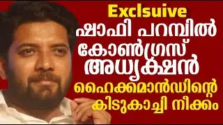 Exclusive: ഷാഫി പറമ്പിൽ കോൺഗ്രസ് അധ്യക്ഷൻ | ഹൈക്കമാൻഡിന്റെ കിടുകാച്ചി നീക്കം