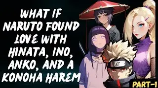 What If Naruto Found Love With Hinata, Ino, Anko, and a Konoha Harem / Part 1