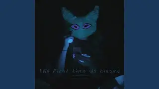 the first time we kissed