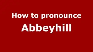 How to pronounce Abbeyhill (English/UK) - PronounceNames.com