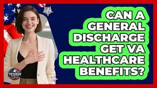 Can A General Discharge Get VA Healthcare Benefits?