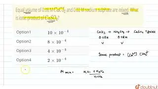 Equal volume of 0.08 M CaCI_(2) and 0.02 M sodium sulphate are mixed. What is ionic product of C...