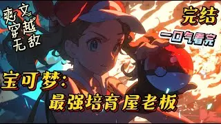 完结《精灵系统：最强培育屋老板》 穿越到精灵世界，小智还没长大，卡露妮刚刚成为冠军，傲封开局继承了一间饲育屋。#神奇寶貝 #宝可梦 #有声小说 #战斗 #无敌 #系统 #爽文