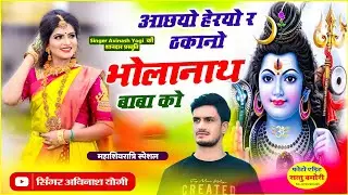 महाशिवरात्रि धमाकेदार भजन सिंगर अविनाश योगी ।। आछयो हेरयो र ठकाणो भोलानाथ बाबा को m. 9887618405