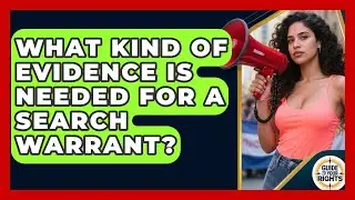 What Kind Of Evidence Is Needed For A Search Warrant? - Guide To Your Rights