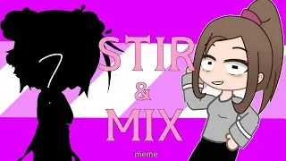 Stir & mix Meme//Collab w @Fiouri (Монтировала не я)//Gdfif