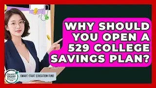 Why Should You Open A 529 College Savings Plan? - Smart Start Education Fund
