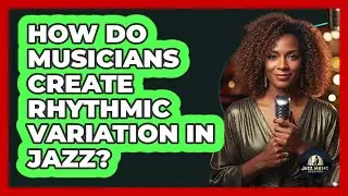 How Do Musicians Create Rhythmic Variation In Jazz?
