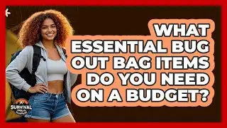 What Essential Bug Out Bag Items Do You Need On A Budget? - Survival Skills for Everyone
