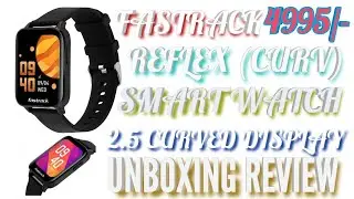 Fastrack Reflex Curv with 2.5 Curved Display at 4999 || Fastrack Smart Watch Unboxing Review