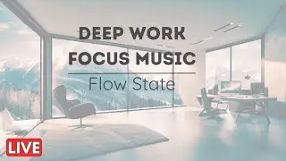 Deep Work Focus Music for Productivity and Work | Flow State Chill Music Playlist