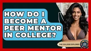 How Do I Become A Peer Mentor In College? - The College Explorer