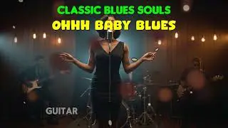 Classic Blues Souls   Ohhh Baby Blues Healing Music For the Soul and Heart