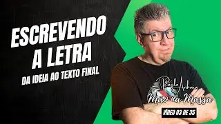 Escrevendo a Letra - Da Ideia ao Texto Final - Mão na Massa 03 de 35 | Paulo Anhaia