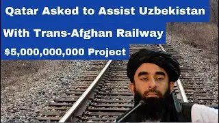 Qatar Asked to Assist Uzbekistan With Trans Afghan Railway