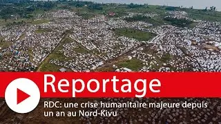RDC : une crise humanitaire majeure depuis un an au Nord-Kivu