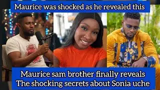 Shocking 😳 Maurice sam's brother reveals the shocking reason he chooses Sonia uche 