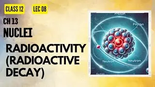 Lect 08 Nuclei : Radioactivity | Radioactive Decay