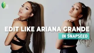 HOW TO: 3 WAYS TO EDIT LIKE ARIANA GRANDE IN SNAPSEED