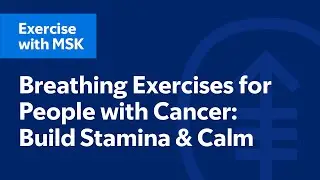 Breathing Exercises for People with Cancer: Build Stamina & Calm | Exercise with MSK