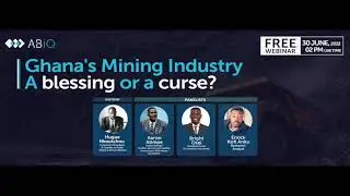 Webinar - Ghana Mining Industry - A Blessing or A Curse!