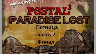 Прохождение Postal 2 Paradise Lost - Пятница часть 2 (ФИНАЛ)